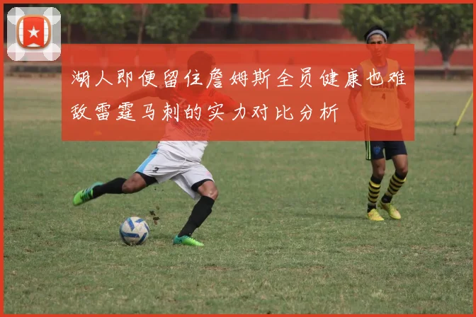 湖人即便留住詹姆斯全员健康也难敌雷霆马刺的实力对比分析