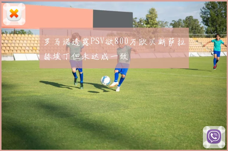 罗马诺透露PSV欲800万欧买断萨拉赫埃丁但未达成一致